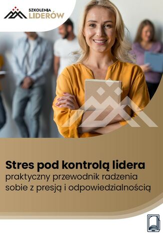 Stres pod kontrolą lidera – praktyczny przewodnik radzenia sobie z presją i odpowiedzialnością