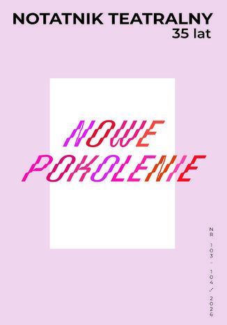 Notatnik Teatralny Nr 103-104/2026 NOWE POKOLENIE