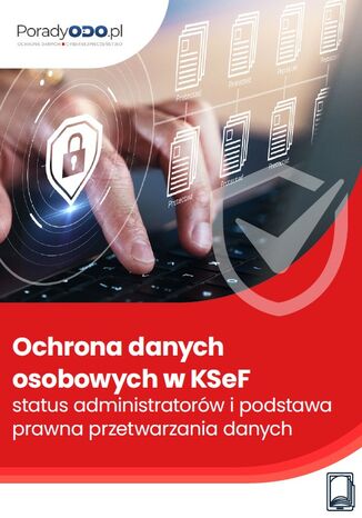 Ochrona danych osobowych w KSeF – status administratorów i podstawa prawna przetwarzania danych