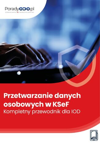 Przetwarzanie danych osobowych w KSeF: Kompletny przewodnik dla IOD