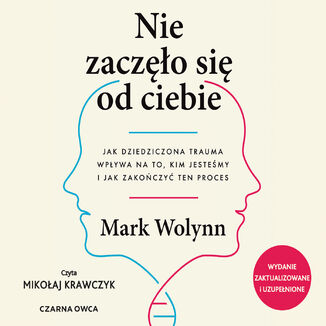 Nie zaczęło się od ciebie. Jak dziedziczona trauma wpływa na to, kim jesteśmy i jak zakończyć ten proces