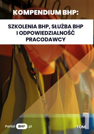 Kompendium BHP: Szkolenia BHP, służba BHP i odpowiedzialność pracodawcy