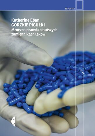 Gorzkie pigułki. Mroczna prawda o tańszych zamiennikach leków