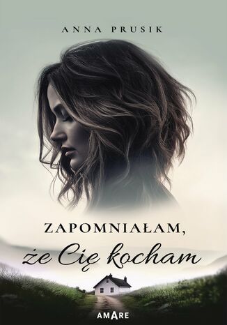 Zapomniałam, że Cię kocham Anna Prusik