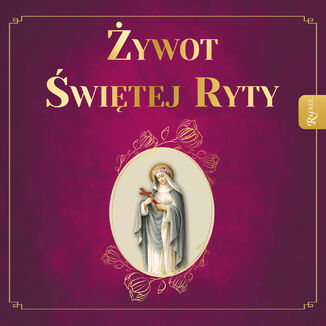 Żywot Świętej Ryty. Patronka rzeczy nadzwyczajnych