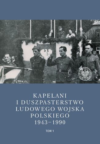 Kapelani i duszpasterstwo Ludowego Wojska Polskiego 1943-1990