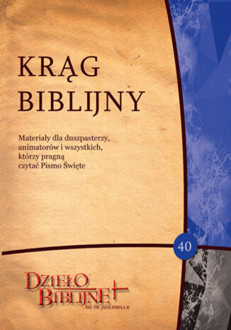 KRĄG BIBLIJNY. Zeszyt spotkań 40. Materiały dla duszpasterzy, animatorów i wszystkich, którzy pragną
