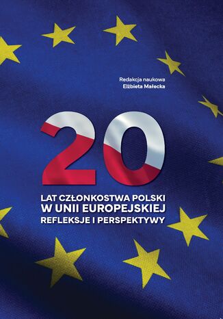20 lat członkostwa Polski w Unii Europejskiej. Refleksje i perspektywy