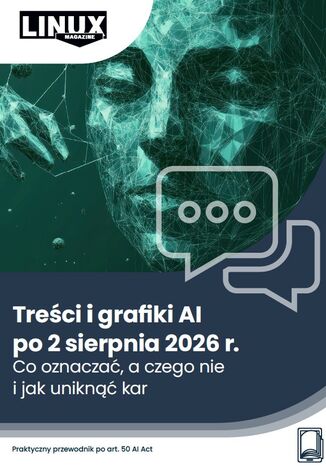 Treści i grafiki AI po 2 sierpnia 2026 r. Co oznaczać, a czego nie i jak uniknąć kar