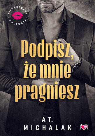 Podpisz, że mnie pragniesz. Niegrzeczna Kolekcja AT. Michalak Podpisz, że mnie pragniesz. Niegrzeczna Kolekcja AT. Michalak
