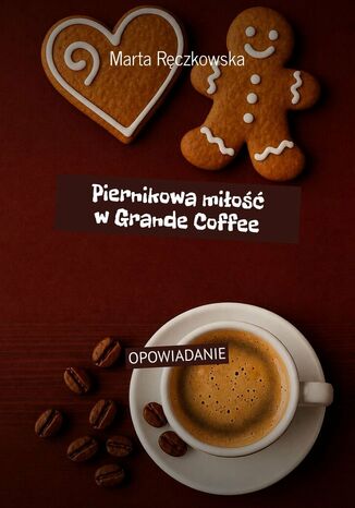 Piernikowa miłość w Grande Coffee Marta Ręczkowska Piernikowa miłość w Grande Coffee Marta Ręczkowska
