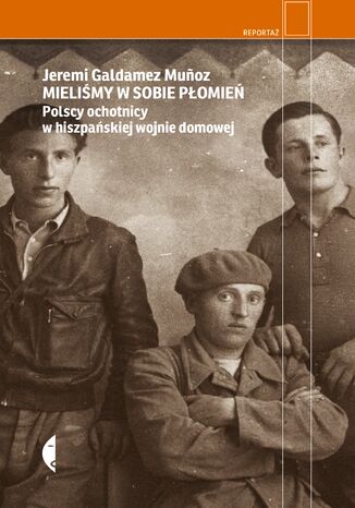 Mieliśmy w sobie płomień. Polscy ochotnicy w hiszpańskiej wojnie domowej