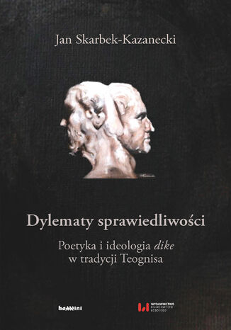 Dylematy sprawiedliwości. Poetyka i ideologia dike w tradycji Teognisa