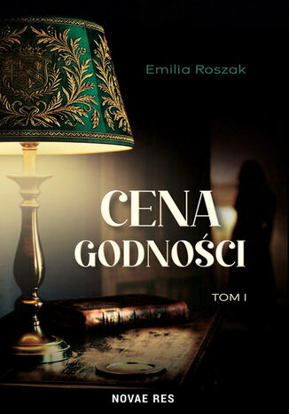 Cena godności (Tom I). Cena godności Tom I Emilia Roszak
