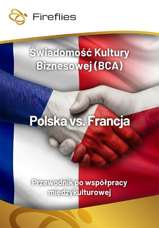 Świadomość Kultury Biznesowej (BCA) Polska vs. Francja Praktyczny przewodnik po współpracy międzykulturowej