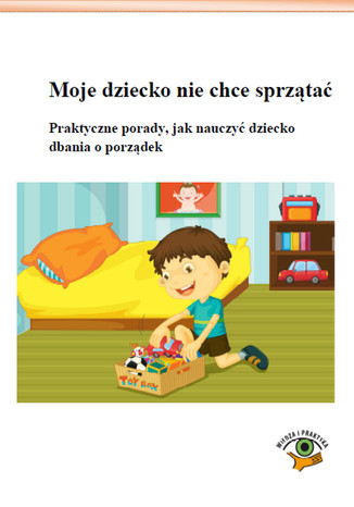 Okładka: Moje dziecko nie chce sprzątać. Praktyczne porady, jak nauczyć dziecko dbania o porządek