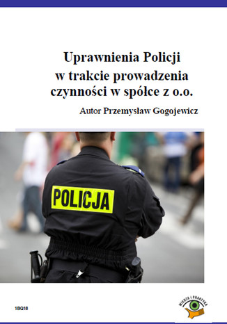 Uprawnienia Policji w trakcie prowadzenia czynnoci w spce z o.o Przemysaw Gogojewicz - okadka ebooka