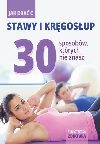 Okładka: Jak dbać o stawy i kręgosłup? 30 sposobów, których nie znasz