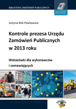 Kontrole prezesa Urzdu Zamwie Publicznych w 2013 roku. Wskazwki dla wykonawcw i zamawiajcych Justyna Rek-Pawowska - okadka ebooka