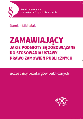 Zamawiajcy. Jakie podmioty s zobowizane do stosowania  ustawy Prawo zamwie publicznych Damian Michalak - okadka ebooka