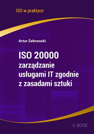 ISO 20000 - zarzdzanie usugami IT zgodnie z zasadami sztuki Artur ebrowski - okadka ksiki