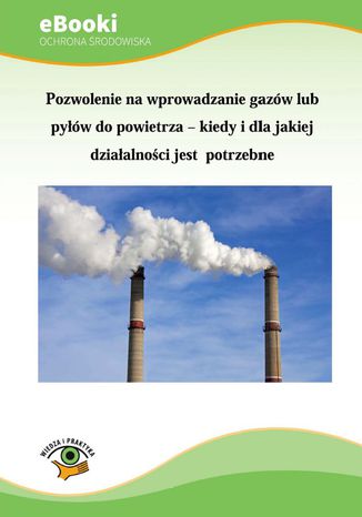 Pozwolenie na wprowadzanie gazw lub pyw do powietrza - kiedy i dla jakiej dziaalnoci jest potrzebne Agnieszka wierczewska-Opocka - okadka ebooka