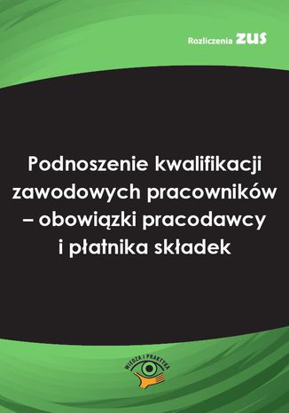 Podnoszenie kwalifikacji zawodowych pracownikw - obowizki pracodawcy i patnika skadek Monika Krywaska - okadka audiobooks CD
