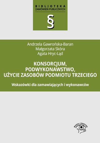 Konsorcjum, podwykonawstwo, uycie zasobw podmiotu trzeciego Andrzela Gawroska-Baran, Magorzata Skra, Agata Hryc-Ld - okadka ebooka