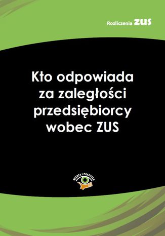 Okładka książki/ebooka Kto odpowiada za zaległości przedsiębiorcy wobec ZUS
