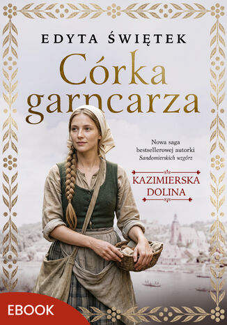 Kazimierska dolina (#1). Córka garncarza. Kazimierska dolina 1 Edyta Świętek Kazimierska dolina (#1). Córka garncarza. Kazimierska dolina 1 Edyta Świętek