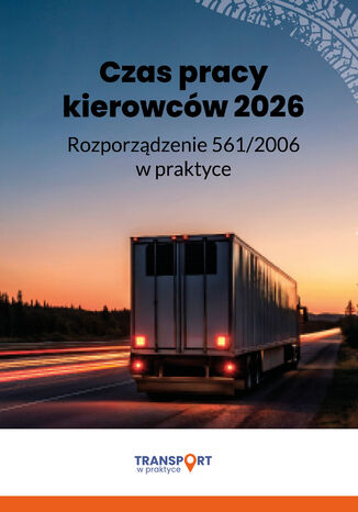 Czas pracy kierowców 2026. Rozporządzenie 561/2006 w praktyce