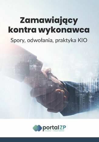 Zamawiający kontra wykonawca. Spory, odwołania, praktyka KIO