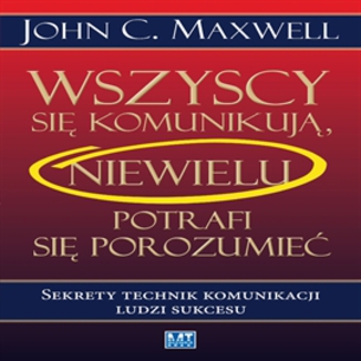 Wszyscy się komunikują, niewielu potrafi się porozumieć John C. Maxwell - okładka audiobooka MP3