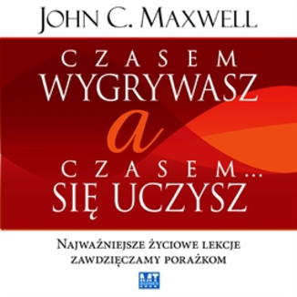 Czasem wygrywasz,a czasem si uczysz John C. Maxwell - okadka audiobooka MP3