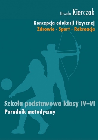 Koncepcja edukacji fizycznej. Zdrowie-Sport-Rekreacja. SZKOA PODSTAWOWA KLASY IV - VI Kierczak Urszula - okadka audiobooks CD