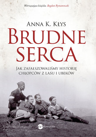 Okładka: Brudne serca. Jak zafałszowaliśmy historię chłopców z lasu i ubeków