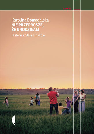 Okładka: Nie przeproszę, że urodziłam. Historie rodzin z in vitro