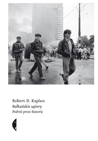 Bałkańskie upiory. Podróż przez historię Robert D. Kaplan - okładka książki