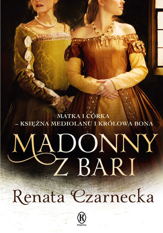 Madonny z Bari. Matka i crka - ksina Mediolanu i krlowa Bona Renata Czarnecka - okadka audiobooks CD