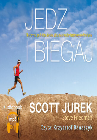 Jedz i biegaj. Niezwykła podróż do świata ultramaratonów i zdrowego odżywiania Scott Jurek - okładka książki