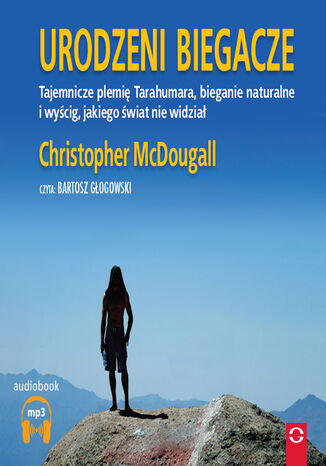 Urodzeni biegacze. Tajemnicze plamię Tarahumara, bieganie naturalne i wyścig, jakiego świat nie widział Christopher Mc Dougall - okładka książki