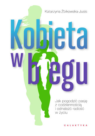 Kobieta w biegu. Jak pogodzić pasję z codziennością i odnaleźć radość w życiu Katarzyna Żbikowska-Jusis - okładka ebooka