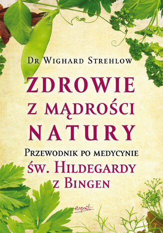 Zdrowie z mdroci natury. Przewodnik po medycynie w. Hildegardy z Bingen Dr. Wighard Strehlow - okadka ebooka