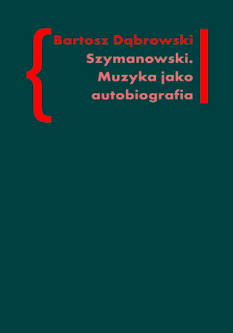 Szymanowski. Muzyka jako autobiografia Bartosz Dbrowski - okadka ebooka
