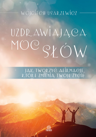 Okładka: Uzdrawiająca moc słów. Jak tworzyć afirmacje, które zmienią twoje życie