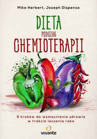 Okładka: Dieta podczas chemioterapii. Pięć kroków do wzmocnienia zdrowia w trakcie leczenia raka