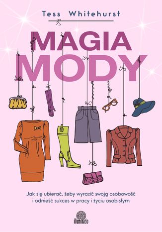 Okładka: Magia mody. Jak się ubierać, żeby wyrazić swoją osobowość i odnieść sukces w pracy i życiu osobistym