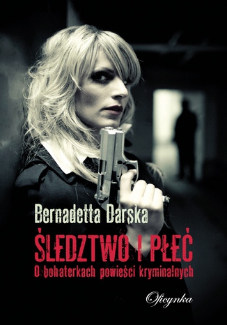 Śledztwo i płeć. O bohaterkach powieści kryminalnych Bernadetta Darska - okładka audiobooka MP3