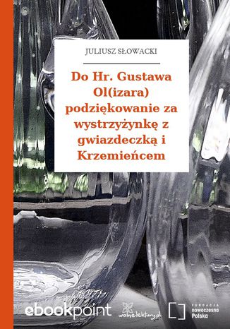 Do Hr. Gustawa Ol(izara) podzikowanie za wystrzyynk z gwiazdeczk i Krzemiecem Juliusz Sowacki - okadka ebooka