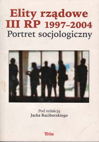 Okładka:Elity rządowe III RP 1997-2004. Portret socjologiczny 